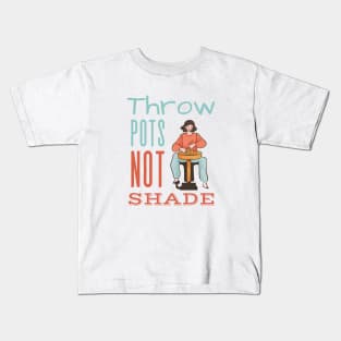 Throw Pots Not Shade Kids T-Shirt